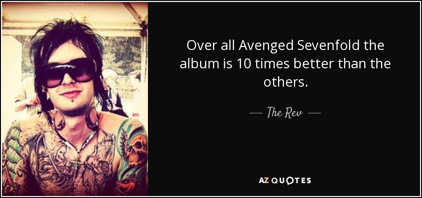 Over all Avenged Sevenfold the album is 10 times better than the others. - The Rev