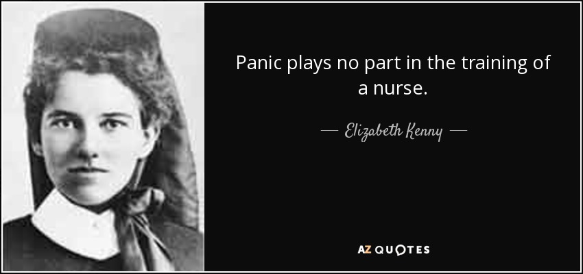 Panic plays no part in the training of a nurse. - Elizabeth Kenny