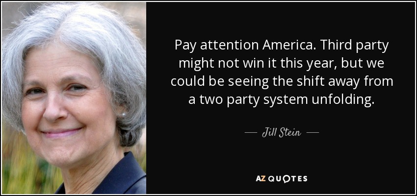 Atención, Estados Unidos. Puede que un tercer partido no gane este año, pero podríamos estar viendo cómo se desarrolla el alejamiento de un sistema bipartidista. - Jill Stein