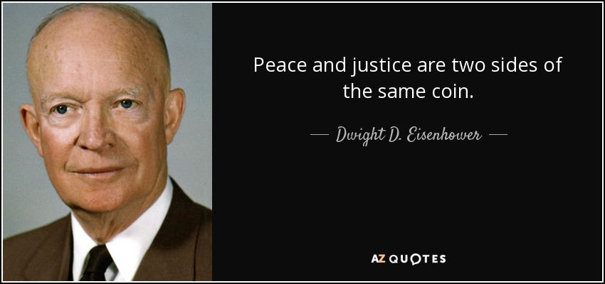 La paz y la justicia son dos caras de la misma moneda. - Dwight D. Eisenhower