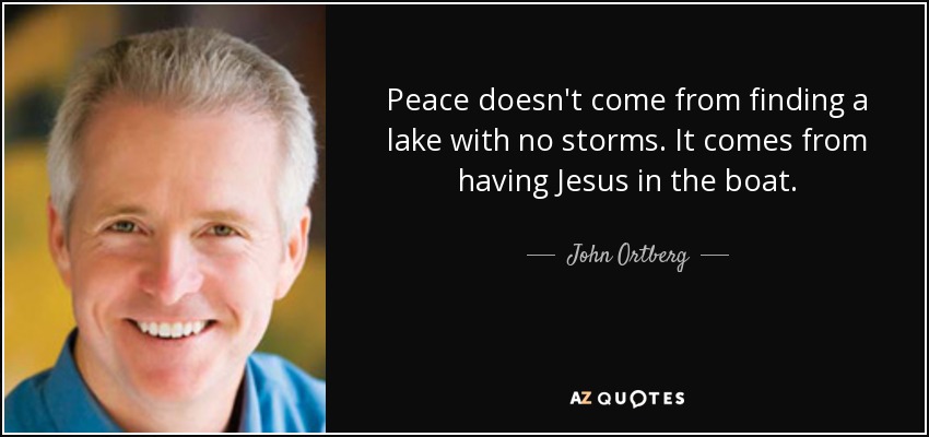 La paz no viene de encontrar un lago sin tormentas. Viene de tener a Jesús en la barca. - John Ortberg