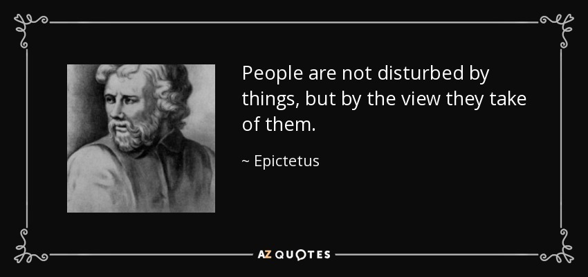 Las personas no se perturban por las cosas, sino por la visión que tienen de ellas. - Epictetus