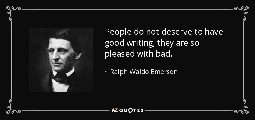People do not deserve to have good writing, they are so pleased with bad. - Ralph Waldo Emerson