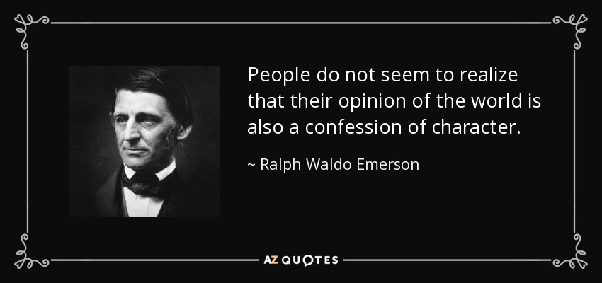 La gente no parece darse cuenta de que su opinión del mundo es también una confesión de carácter. - Ralph Waldo Emerson