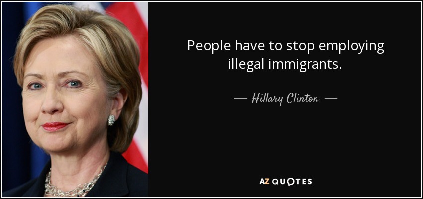 Hay que dejar de emplear a inmigrantes ilegales. - Hillary Clinton