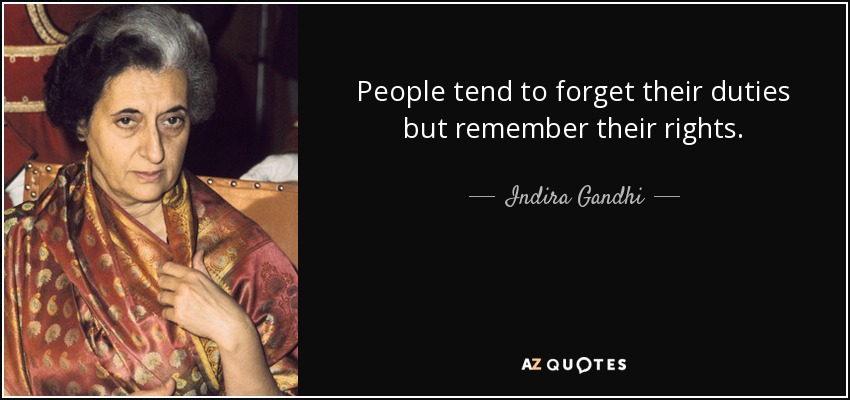 People tend to forget their duties but remember their rights. - Indira Gandhi