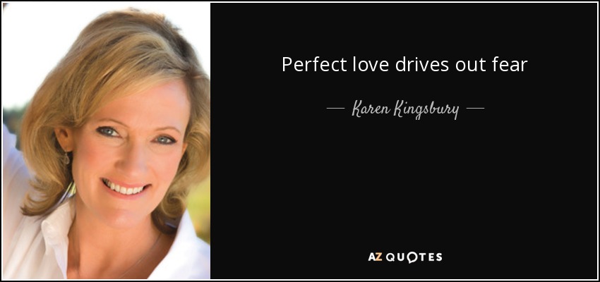Perfect love drives out fear - Karen Kingsbury