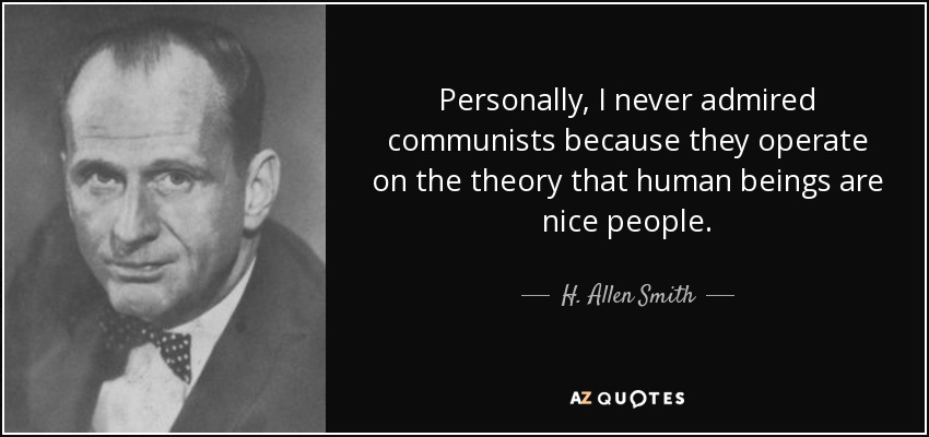 Personally, I never admired communists because they operate on the theory that human beings are nice people. - H. Allen Smith