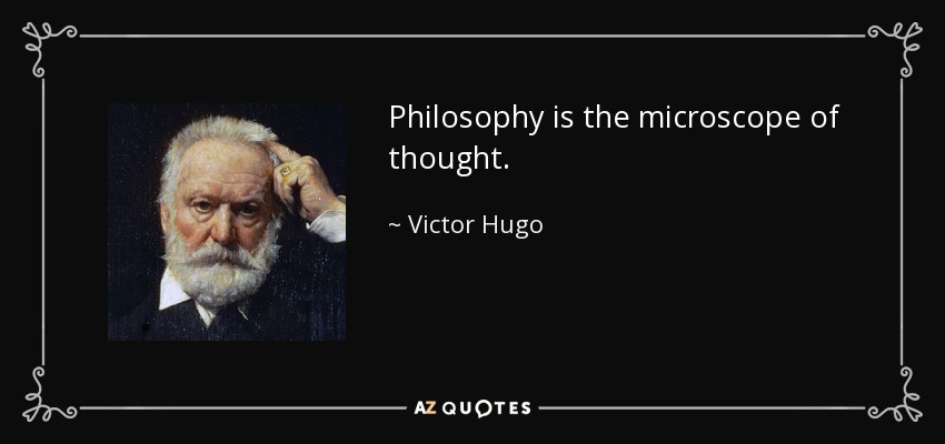 Philosophy is the microscope of thought. - Victor Hugo