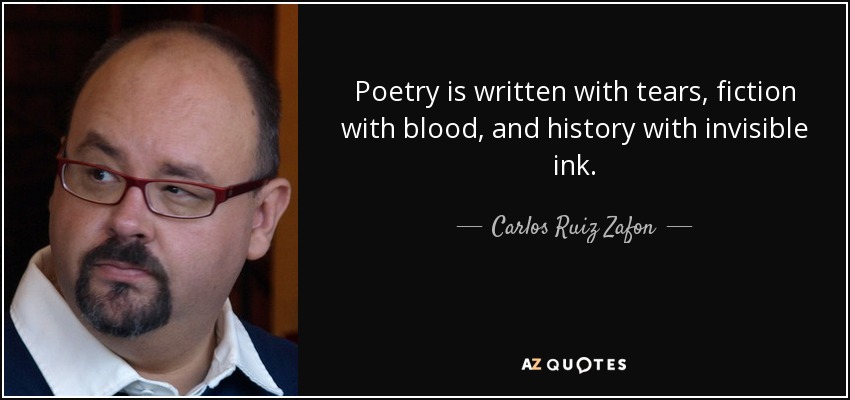 Poetry is written with tears, fiction with blood, and history with invisible ink. - Carlos Ruiz Zafon