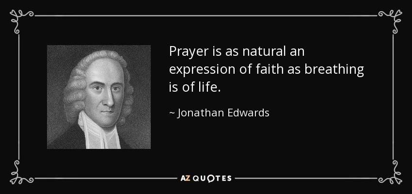 Prayer is as natural an expression of faith as breathing is of life. - Jonathan Edwards