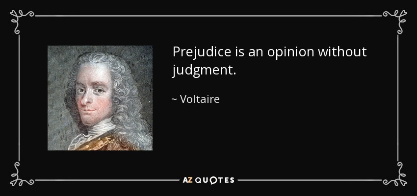 Prejudice is an opinion without judgment. - Voltaire