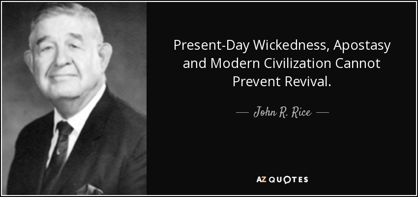 Present-Day Wickedness, Apostasy and Modern Civilization Cannot Prevent Revival. - John R. Rice