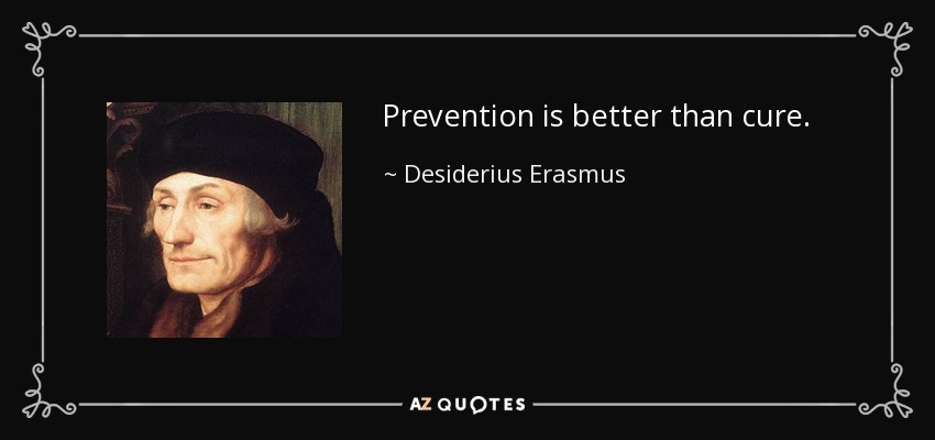Más vale prevenir que curar. - Desiderio Erasmo
