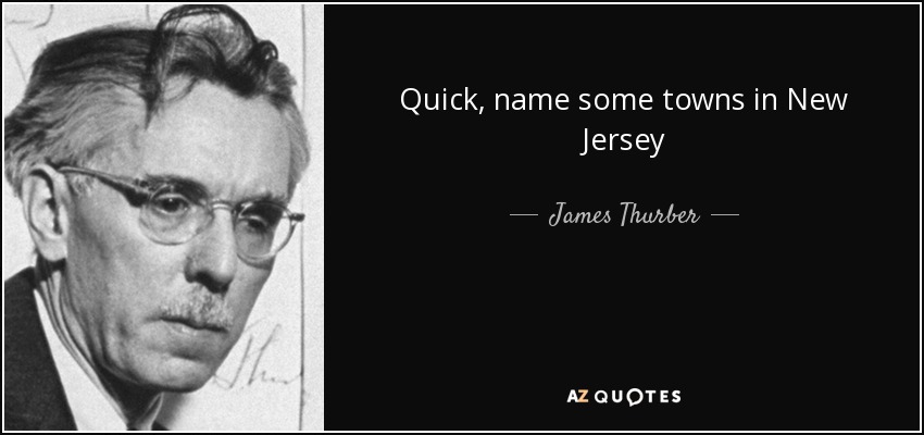 Quick, name some towns in New Jersey - James Thurber