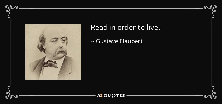 Read in order to live. - Gustave Flaubert