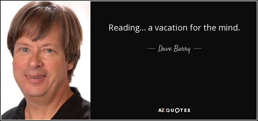 Reading... a vacation for the mind. - Dave Barry