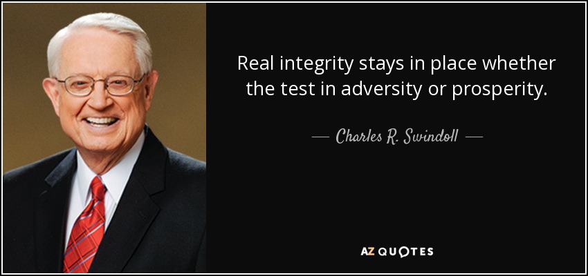 Real integrity stays in place whether the test in adversity or prosperity. - Charles R. Swindoll