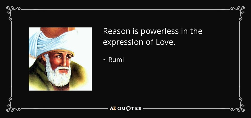 La razón es impotente en la expresión del Amor. - Rumi