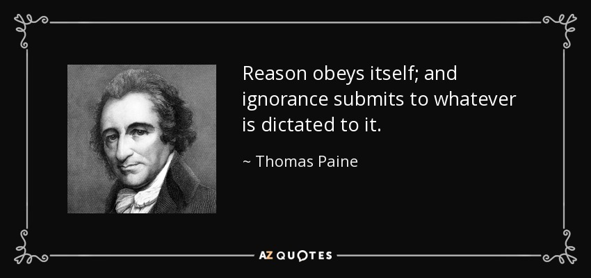 La razón se obedece a sí misma; y la ignorancia se somete a todo lo que se le dicta. - Thomas Paine