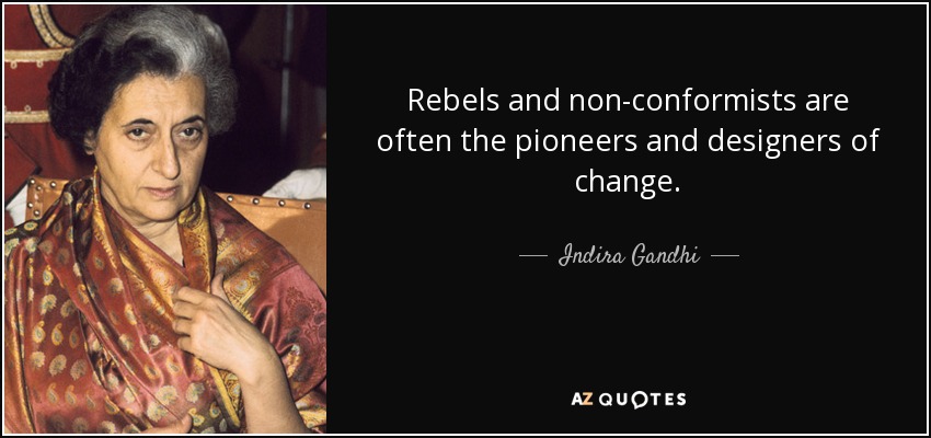 Rebels and non-conformists are often the pioneers and designers of change. - Indira Gandhi