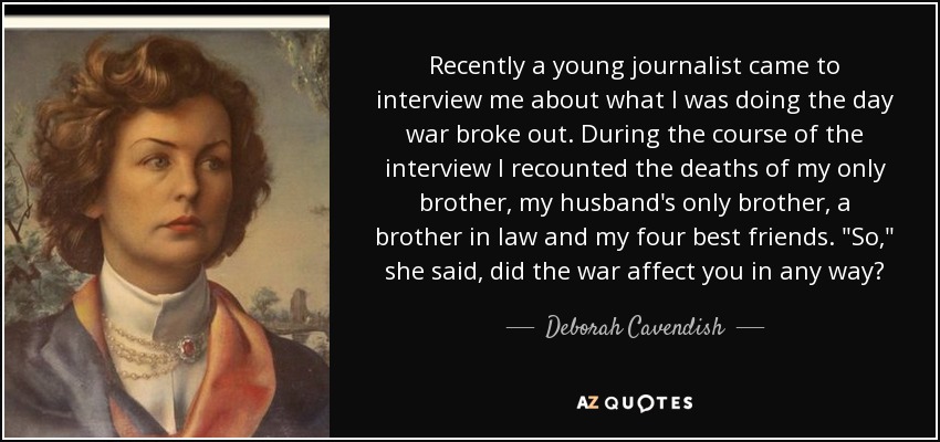 Recently a young journalist came to interview me about what I was doing the day war broke out. During the course of the interview I recounted the deaths of my only brother, my husband's only brother, a brother in law and my four best friends. 