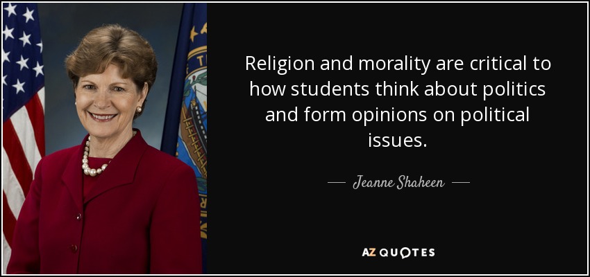 Religion and morality are critical to how students think about politics and form opinions on political issues. - Jeanne Shaheen