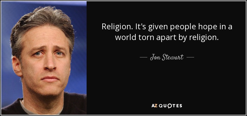 Religion. It's given people hope in a world torn apart by religion. - Jon Stewart