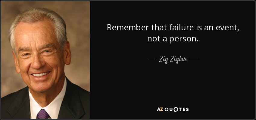 Recuerda que el fracaso es un acontecimiento, no una persona. - Zig Ziglar