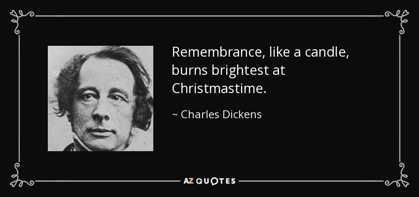 El recuerdo, como una vela, arde con más fuerza en Navidad. - Charles Dickens