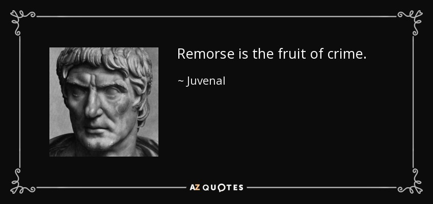 Remorse is the fruit of crime. - Juvenal