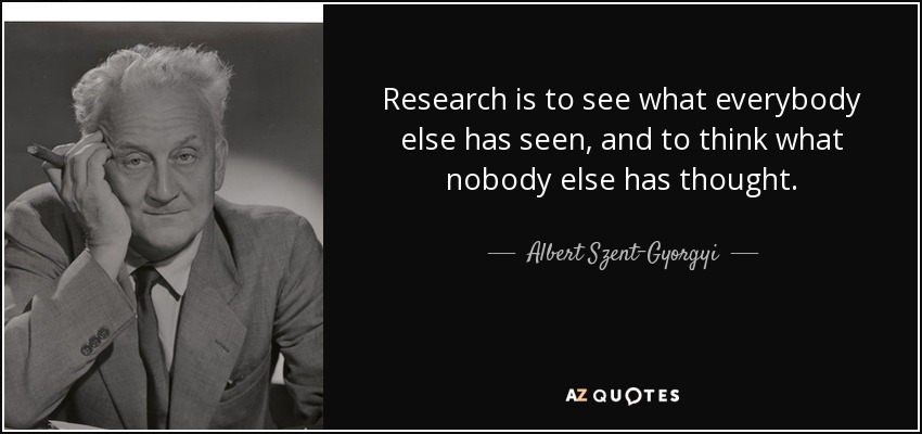 Investigar es ver lo que todo el mundo ha visto, y pensar lo que nadie ha pensado. - Albert Szent-Gyorgyi