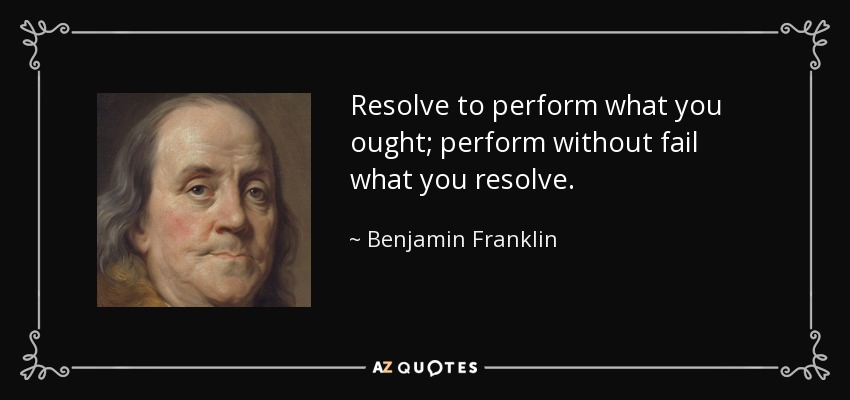 Resuelve realizar lo que debes; realiza sin falta lo que resuelves. - Benjamin Franklin