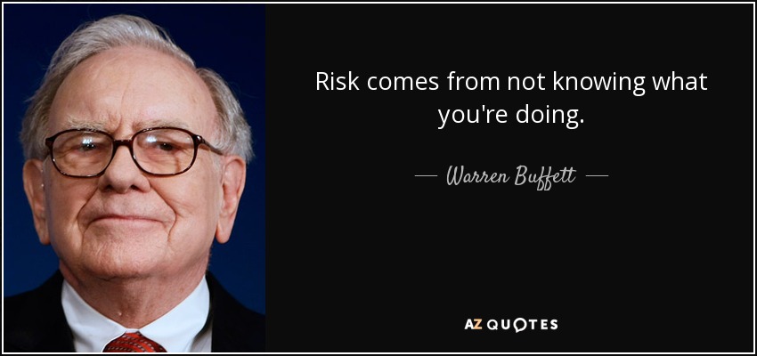 Risk comes from not knowing what you're doing. - Warren Buffett