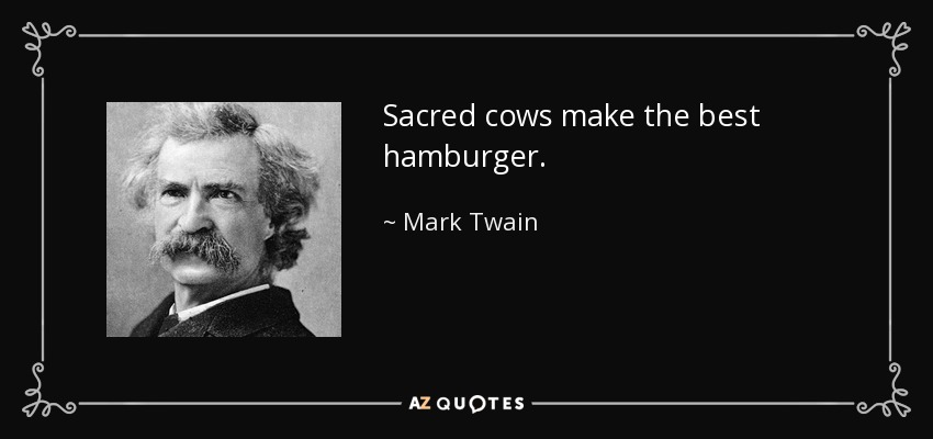 Las vacas sagradas hacen las mejores hamburguesas. - Mark Twain
