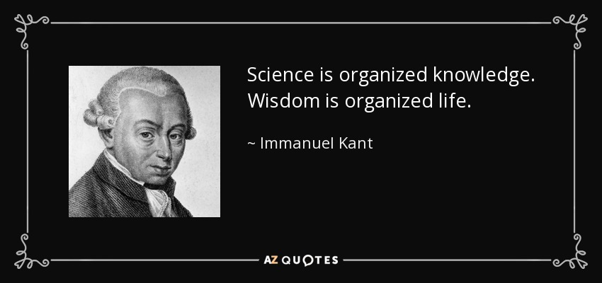 La ciencia es conocimiento organizado. La sabiduría es la vida organizada. - Immanuel Kant