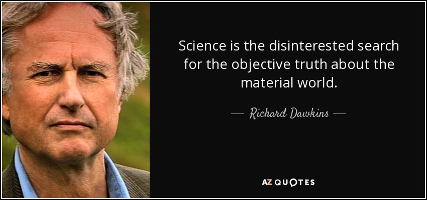 Science is the disinterested search for the objective truth about the material world. - Richard Dawkins