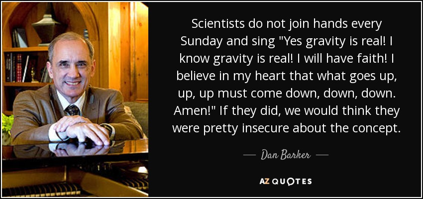 Scientists do not join hands every Sunday and sing 