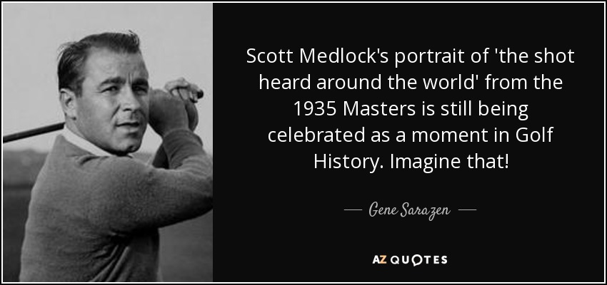 Scott Medlock's portrait of 'the shot heard around the world' from the 1935 Masters is still being celebrated as a moment in Golf History. Imagine that! - Gene Sarazen