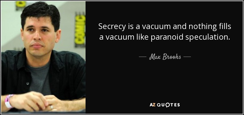 El secreto es un vacío y nada llena un vacío como la especulación paranoica. - Max Brooks