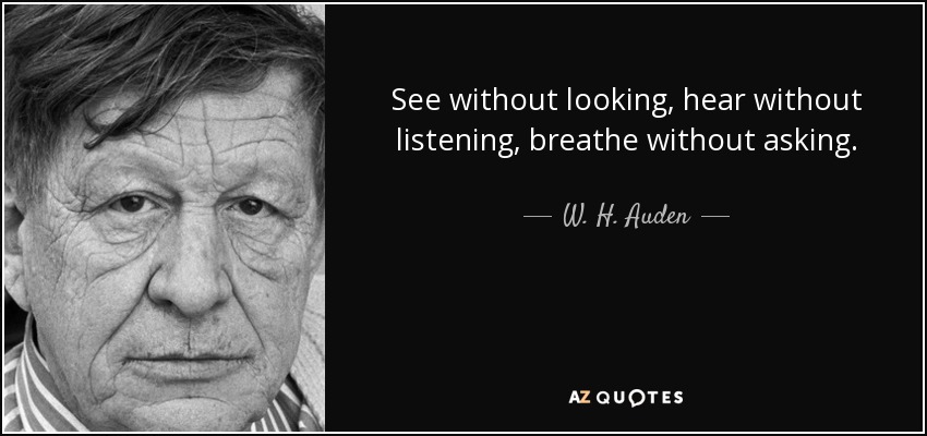 Ver sin mirar, oír sin escuchar, respirar sin preguntar. - W. H. Auden