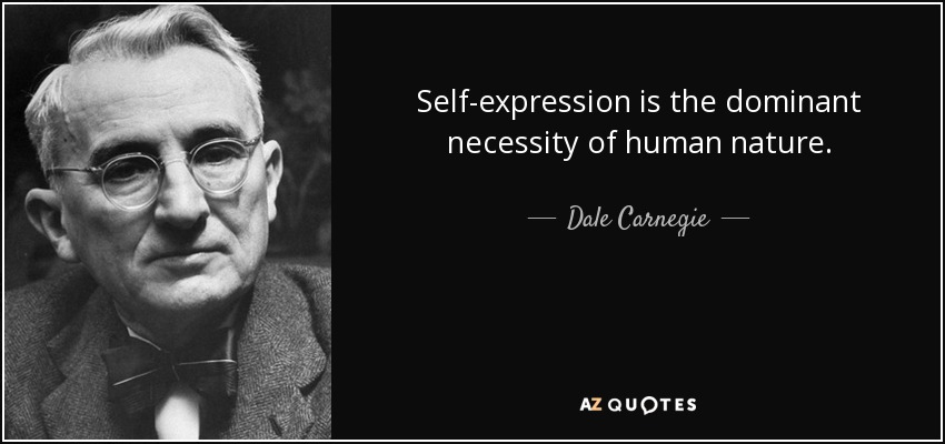Self-expression is the dominant necessity of human nature. - Dale Carnegie