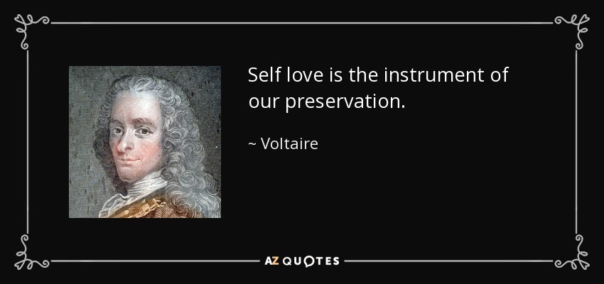 Self love is the instrument of our preservation. - Voltaire