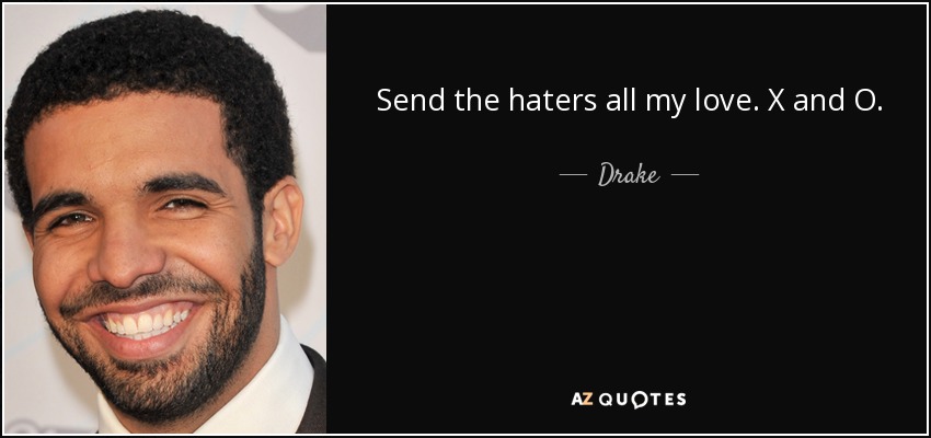 Send the haters all my love. X and O. - Drake