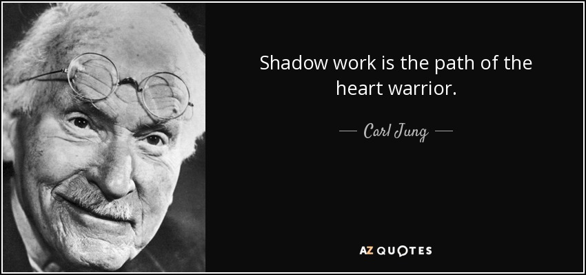 El trabajo en la sombra es el camino del guerrero del corazón. - Carl Jung