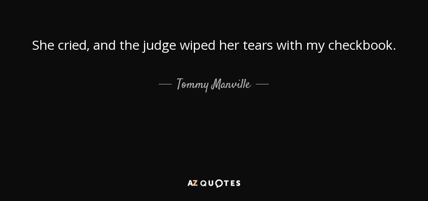 She cried, and the judge wiped her tears with my checkbook. - Tommy Manville