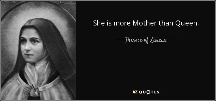 She is more Mother than Queen. - Therese of Lisieux