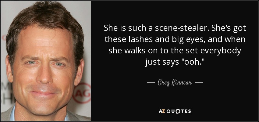 She is such a scene-stealer. She's got these lashes and big eyes, and when she walks on to the set everybody just says 