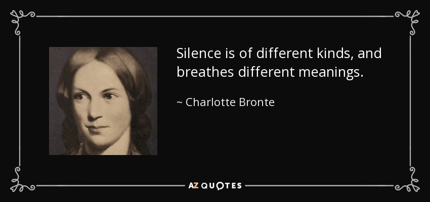 Silence is of different kinds, and breathes different meanings. - Charlotte Bronte