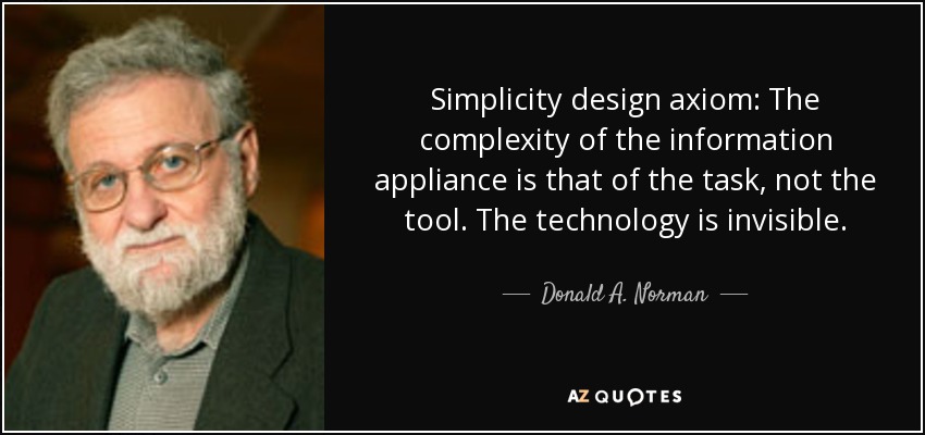 Axioma del diseño de simplicidad: la complejidad del aparato informático es la de la tarea, no la de la herramienta. La tecnología es invisible. - Donald A. Norman